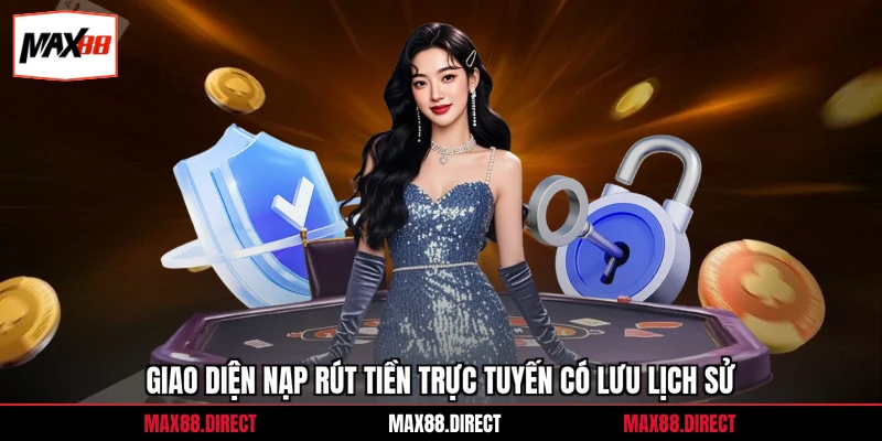 Giao diện nạp rút tiền trực tuyến có lưu lịch sử