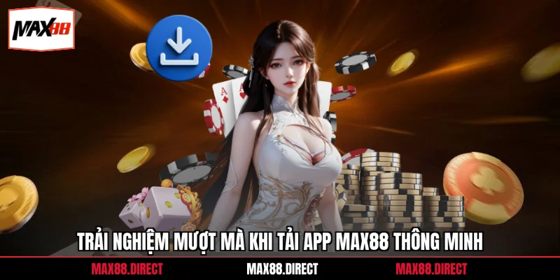 Trải nghiệm mượt mà khi tải app Max88 thông minh